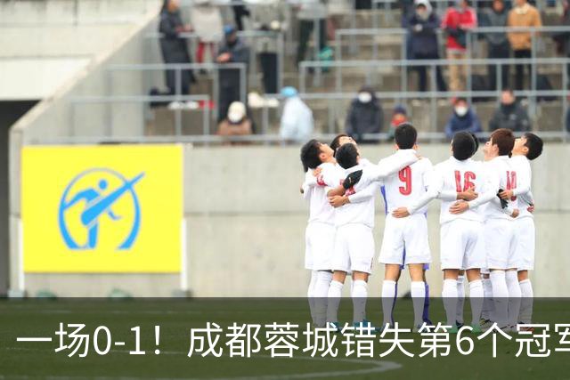 一场0-1！成都蓉城错失第6个冠军点 山东泰山成判官 大连末轮战天津