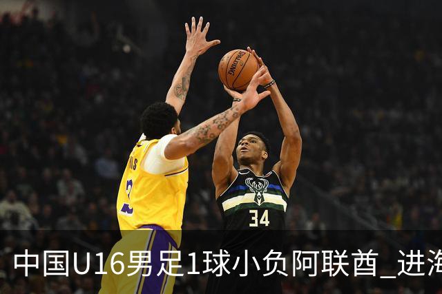 中国U16男足1球小负阿联酋 进海湾杯半决赛主动权旁落