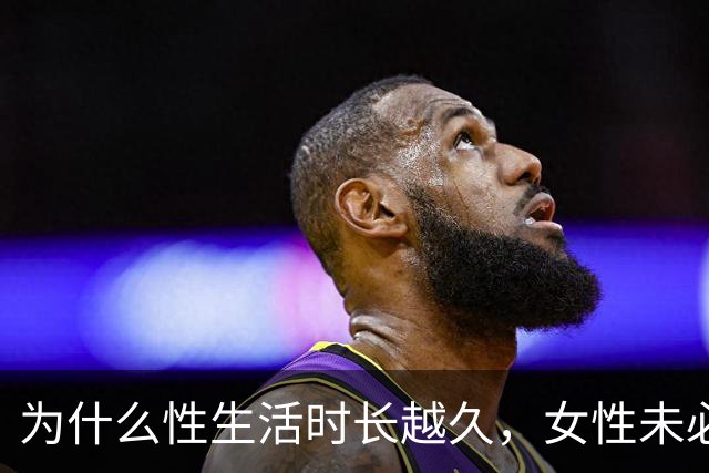 为什么性生活时长越久，女性未必越满意？