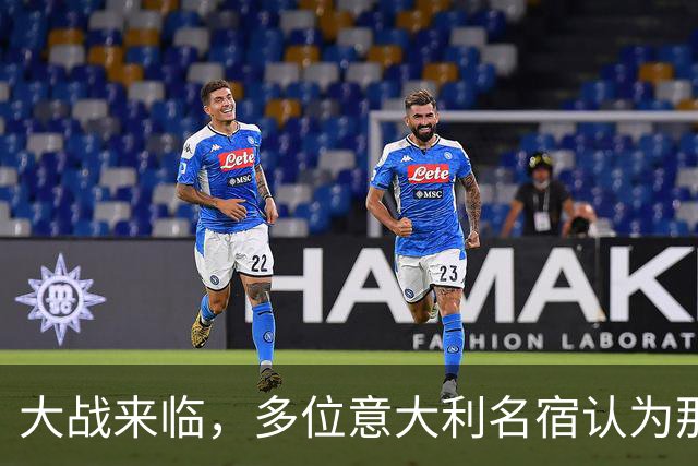 大战来临，多位意大利名宿认为那不勒斯比尤文更具竞争力