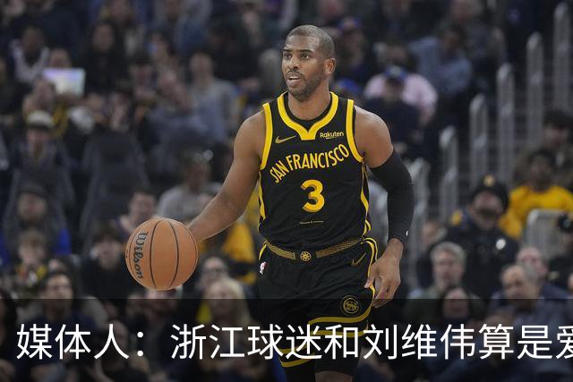 媒体人：浙江球迷和刘维伟算是爱之深恨之切 这些年一直恩怨不断