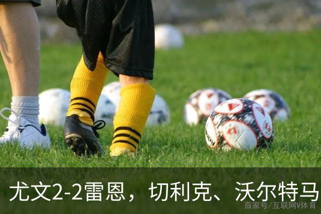 尤文2-2雷恩，切利克、沃尔特马德建功，卢库米绝杀球被吹