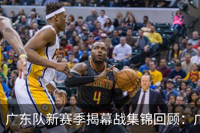 广东队新赛季揭幕战集锦回顾：广东惜败南京无缘开门红