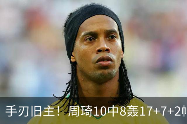手刃旧主！周琦10中8轰17+7+2帽完爆广东男篮禁区