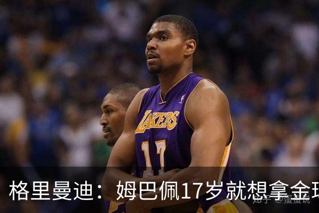 格里曼迪：姆巴佩17岁就想拿金球，当时听到这话我都不好意思了