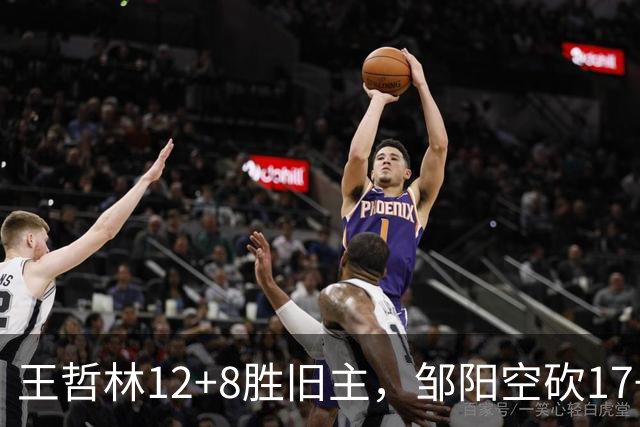 王哲林12+8胜旧主，邹阳空砍17+7，黎伊扬继续高效表现