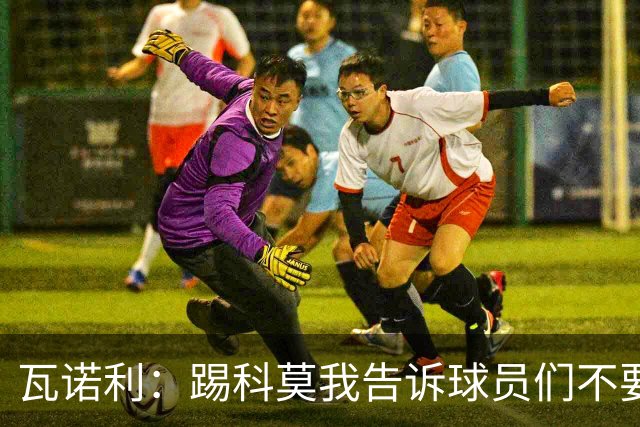 瓦诺利：踢科莫我告诉球员们不要看积分榜，要带着勇气去踢球