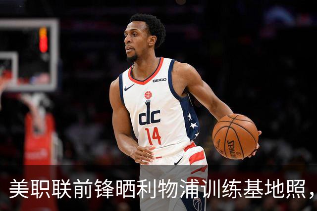 美职联前锋晒利物浦训练基地照，合同2027年到期