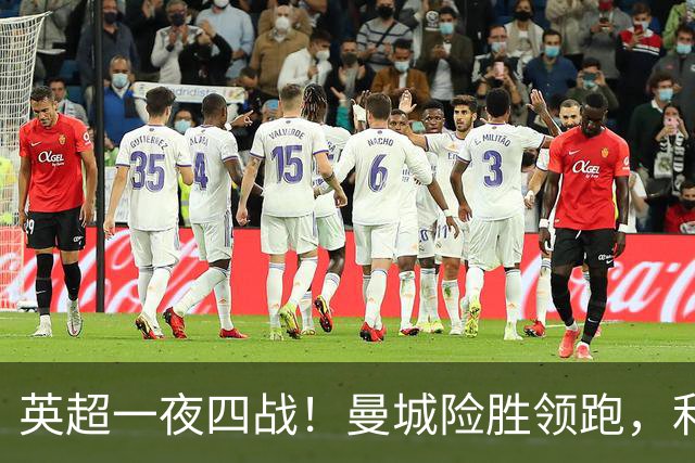 英超一夜四战！曼城险胜领跑，利物浦逆转，最新积分榜更新