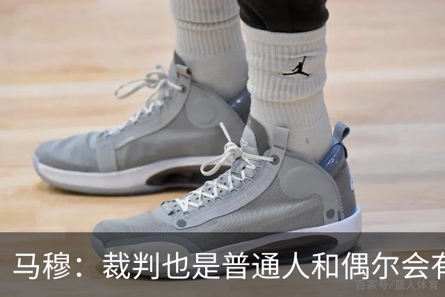 马穆：裁判也是普通人&偶尔会有误判 犯错在所难免&这可以理解